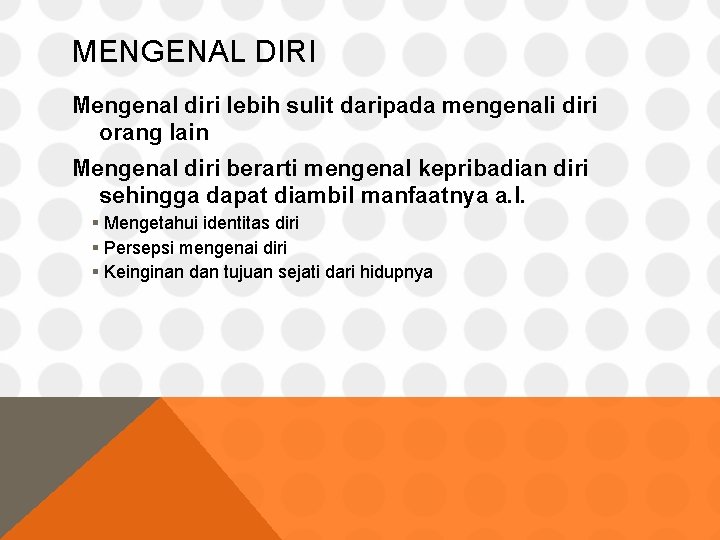 MENGENAL DIRI Mengenal diri lebih sulit daripada mengenali diri orang lain Mengenal diri berarti