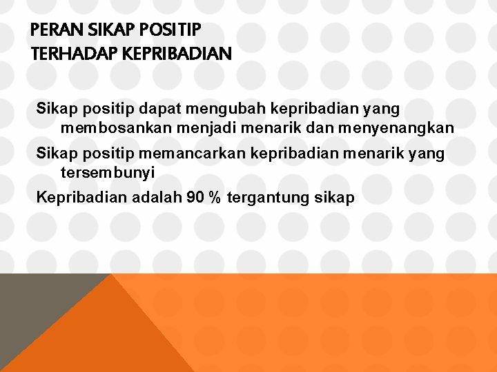 PERAN SIKAP POSITIP TERHADAP KEPRIBADIAN Sikap positip dapat mengubah kepribadian yang membosankan menjadi menarik