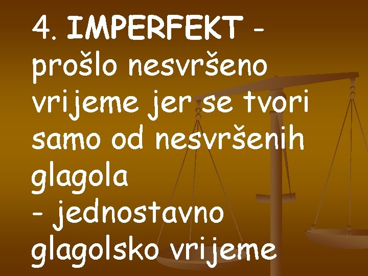 4. IMPERFEKT prošlo nesvršeno vrijeme jer se tvori samo od nesvršenih glagola - jednostavno