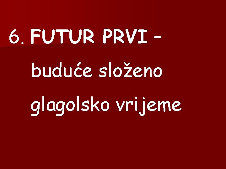6. FUTUR PRVI – buduće složeno glagolsko vrijeme 