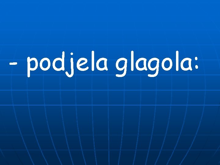 - podjela glagola: - podjela glagola: