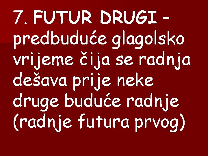 7. FUTUR DRUGI – predbuduće glagolsko vrijeme čija se radnja dešava prije neke druge