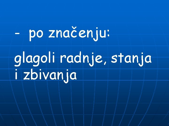 - po značenju: glagoli radnje, stanja i zbivanja 