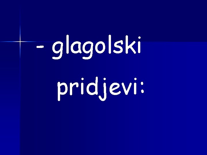 - glagolski pridjevi: 