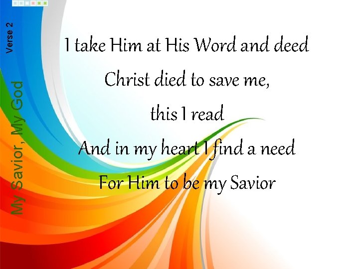 My Savior, My God Verse 2 I take Him at His Word and deed