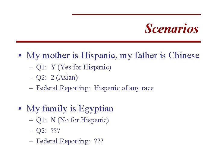Scenarios • My mother is Hispanic, my father is Chinese – Q 1: Y