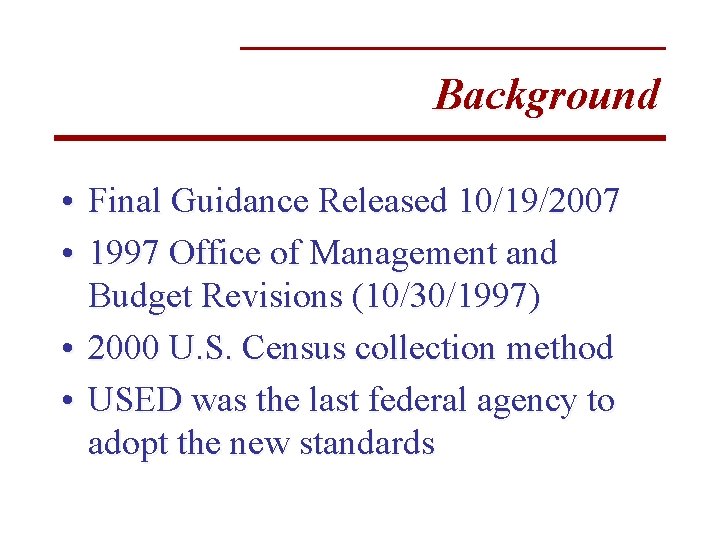 Background • Final Guidance Released 10/19/2007 • 1997 Office of Management and Budget Revisions