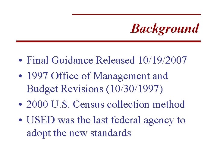 Background • Final Guidance Released 10/19/2007 • 1997 Office of Management and Budget Revisions