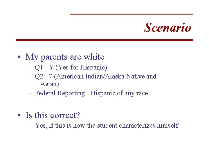 Scenario • My parents are white – Q 1: Y (Yes for Hispanic) –