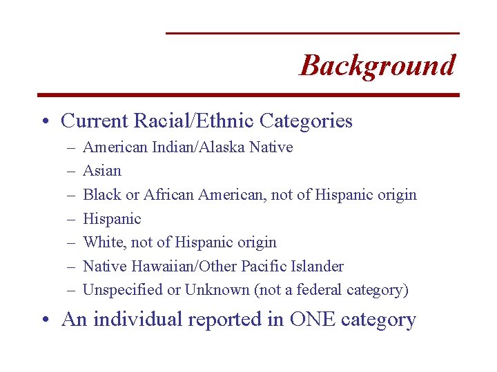 Background • Current Racial/Ethnic Categories – – – – American Indian/Alaska Native Asian Black