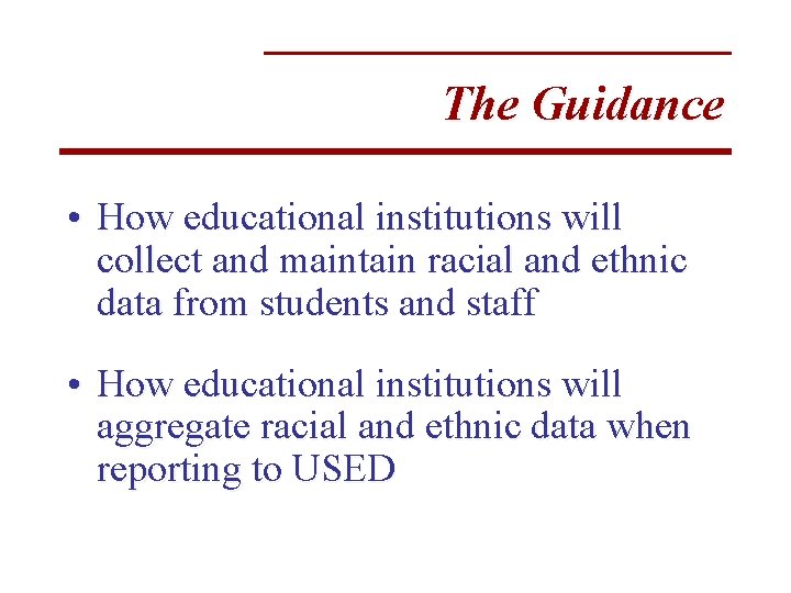 The Guidance • How educational institutions will collect and maintain racial and ethnic data