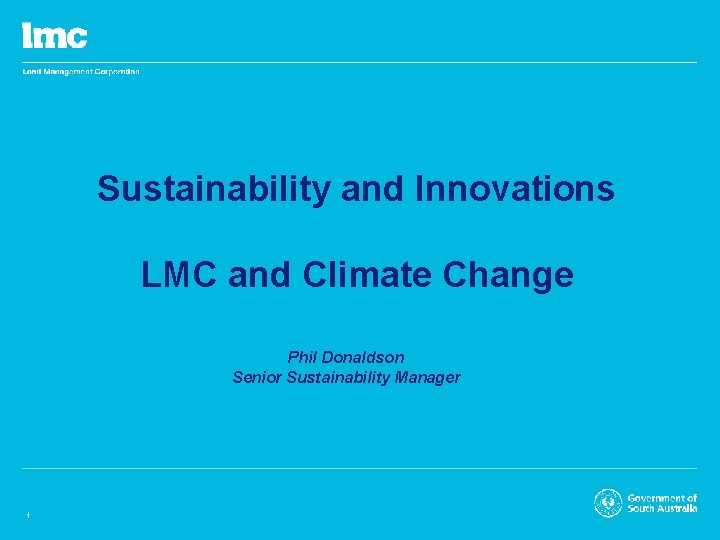 Sustainability and Innovations LMC and Climate Change Phil Donaldson Senior Sustainability Manager 1 