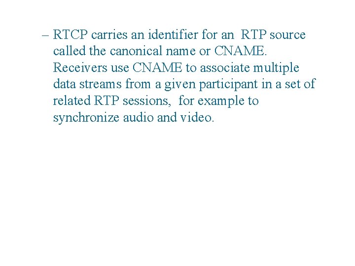 – RTCP carries an identifier for an RTP source called the canonical name or