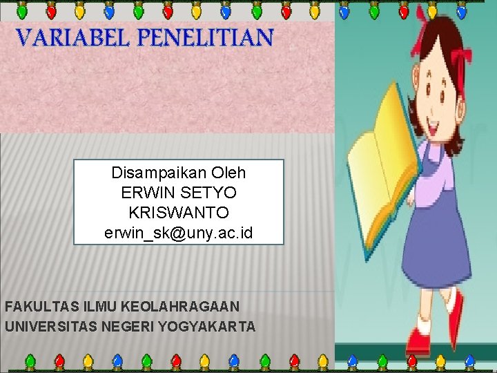 VARIABEL PENELITIAN Disampaikan Oleh ERWIN SETYO KRISWANTO erwin_sk@uny. ac. id FAKULTAS ILMU KEOLAHRAGAAN UNIVERSITAS