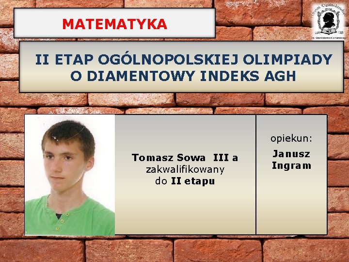 MATEMATYKA II ETAP OGÓLNOPOLSKIEJ OLIMPIADY O DIAMENTOWY INDEKS AGH opiekun: Tomasz Sowa III a