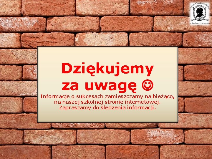 Dziękujemy za uwagę Informacje o sukcesach zamieszczamy na bieżąco, na naszej szkolnej stronie internetowej.