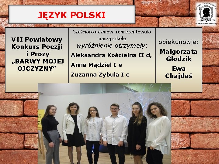 JĘZYK POLSKI Sześcioro uczniów reprezentowało naszą szkołę VII Powiatowy opiekunowie: wyróżnienie otrzymały: Konkurs Poezji