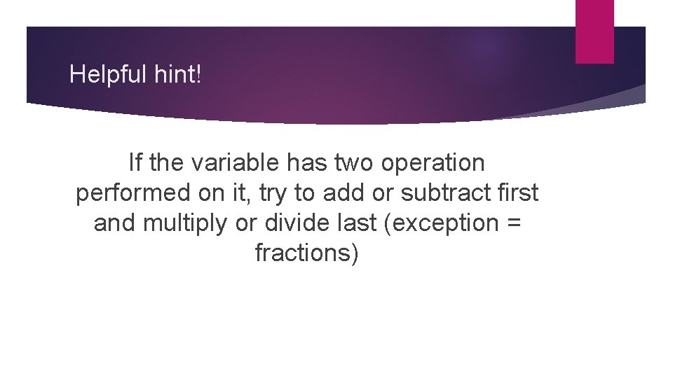 Helpful hint! If the variable has two operation performed on it, try to add