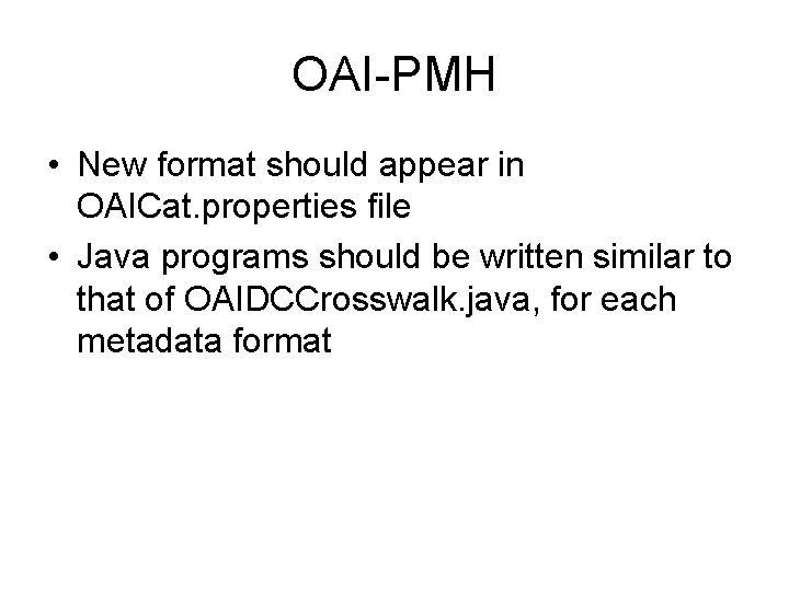 OAI-PMH • New format should appear in OAICat. properties file • Java programs should OAI-PMH • New format should appear in OAICat. properties file • Java programs should