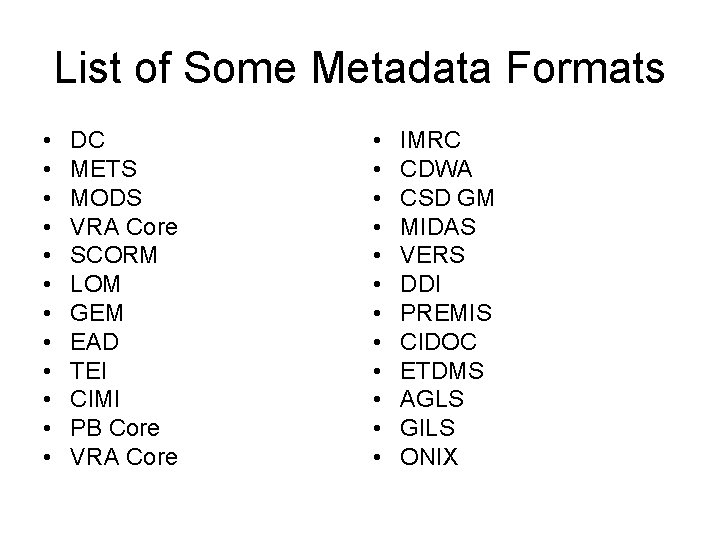 List of Some Metadata Formats • • • DC METS MODS VRA Core SCORM List of Some Metadata Formats • • • DC METS MODS VRA Core SCORM