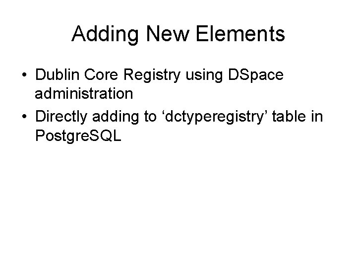 Adding New Elements • Dublin Core Registry using DSpace administration • Directly adding to Adding New Elements • Dublin Core Registry using DSpace administration • Directly adding to