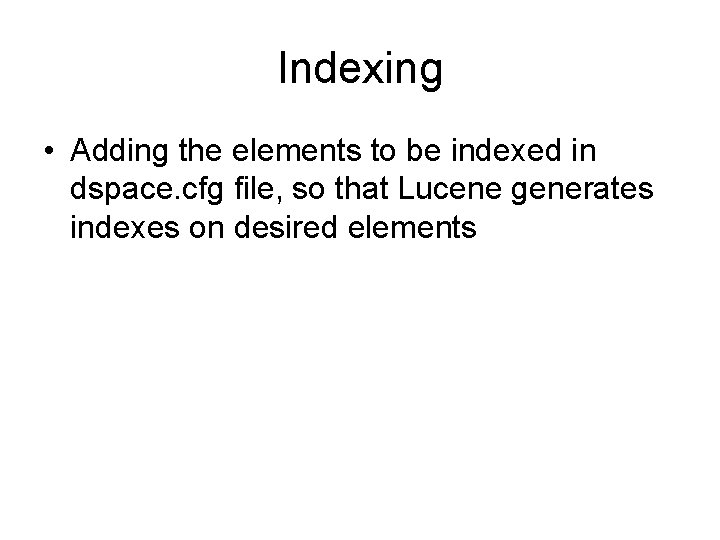Indexing • Adding the elements to be indexed in dspace. cfg file, so that Indexing • Adding the elements to be indexed in dspace. cfg file, so that