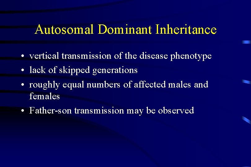 Autosomal Dominant Inheritance • vertical transmission of the disease phenotype • lack of skipped