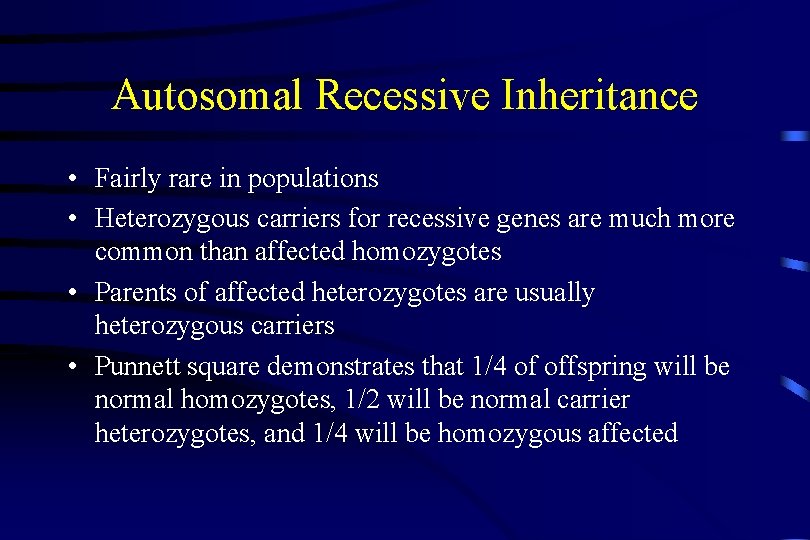 Autosomal Recessive Inheritance • Fairly rare in populations • Heterozygous carriers for recessive genes