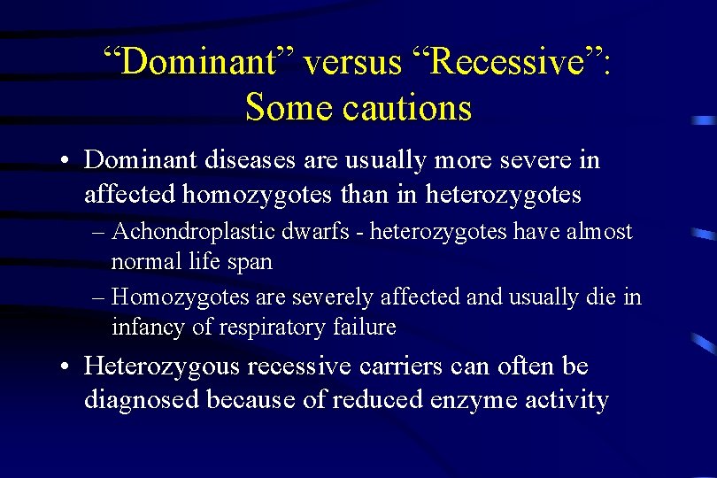 “Dominant” versus “Recessive”: Some cautions • Dominant diseases are usually more severe in affected