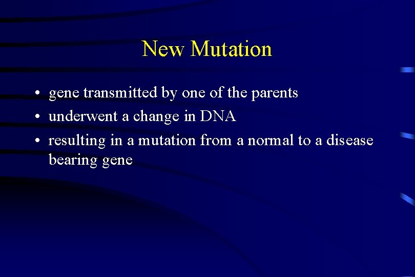 New Mutation • gene transmitted by one of the parents • underwent a change