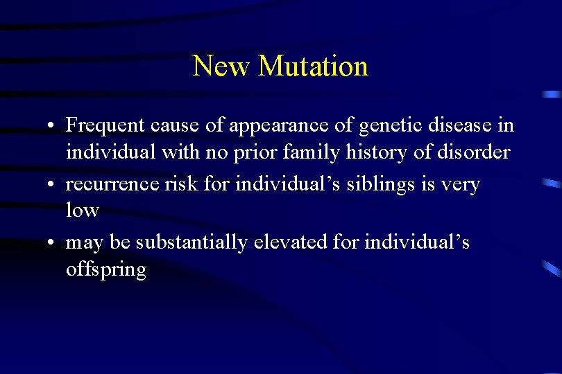 New Mutation • Frequent cause of appearance of genetic disease in individual with no