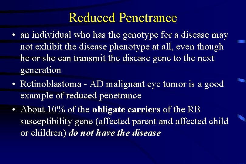 Reduced Penetrance • an individual who has the genotype for a disease may not