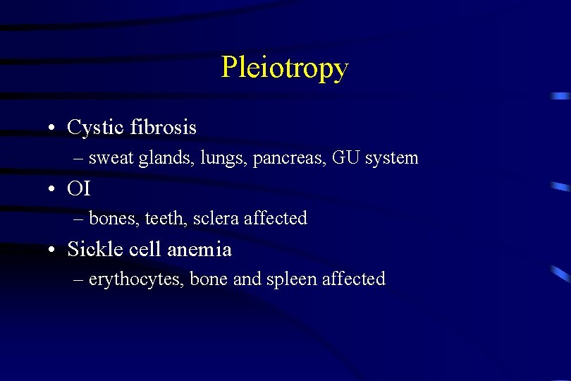 Pleiotropy • Cystic fibrosis – sweat glands, lungs, pancreas, GU system • OI –