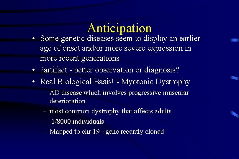 Anticipation • Some genetic diseases seem to display an earlier age of onset and/or