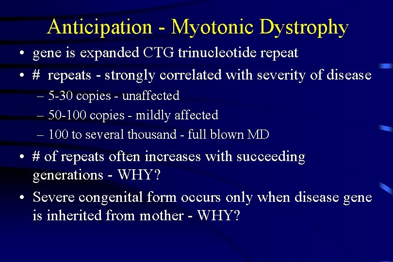 Anticipation - Myotonic Dystrophy • gene is expanded CTG trinucleotide repeat • # repeats