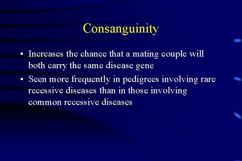 Consanguinity • Increases the chance that a mating couple will both carry the same