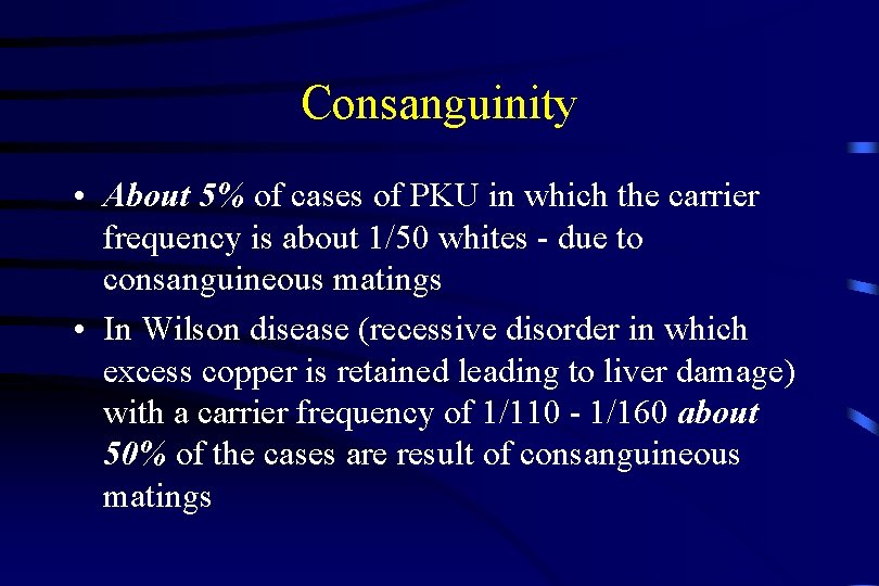 Consanguinity • About 5% of cases of PKU in which the carrier frequency is