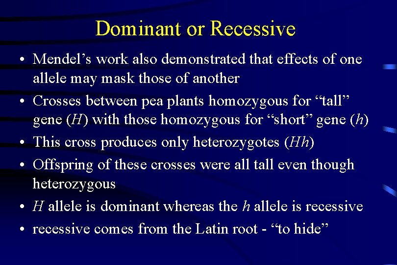 Dominant or Recessive • Mendel’s work also demonstrated that effects of one allele may