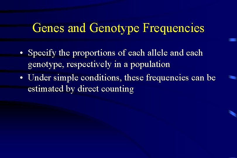 Genes and Genotype Frequencies • Specify the proportions of each allele and each genotype,