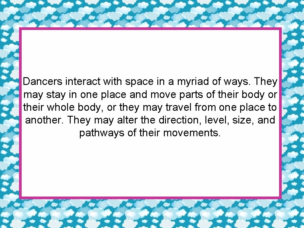 Dancers interact with space in a myriad of ways. They may stay in one