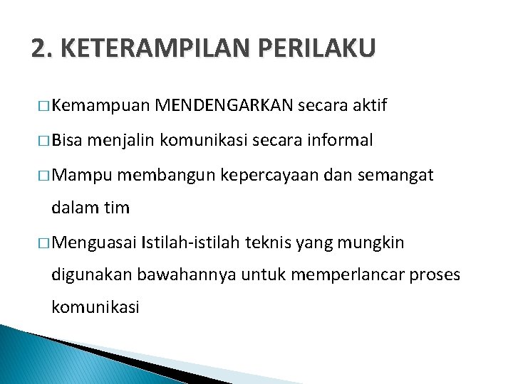 2. KETERAMPILAN PERILAKU � Kemampuan � Bisa MENDENGARKAN secara aktif menjalin komunikasi secara informal