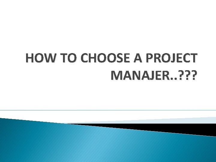 HOW TO CHOOSE A PROJECT MANAJER. . ? ? ? 
