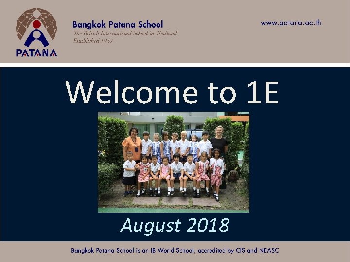 Welcome to 1 E August 2018 Bangkok Patana School Master Presentation Welcome to 1 E August 2018 Bangkok Patana School Master Presentation