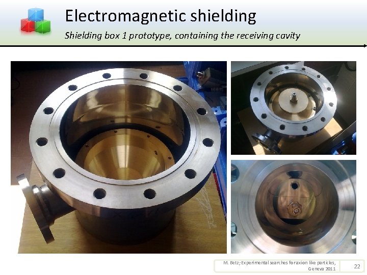 Electromagnetic shielding Shielding box 1 prototype, containing the receiving cavity M. Betz; Experimental searches
