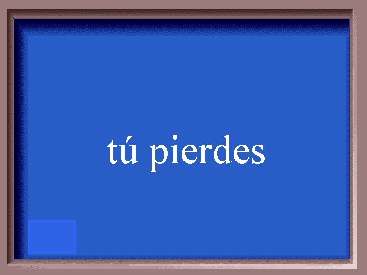 tú pierdes 