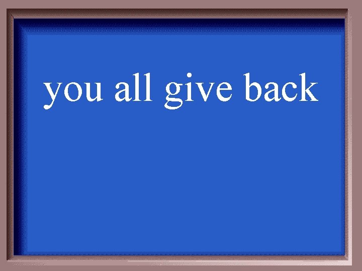 you all give back 