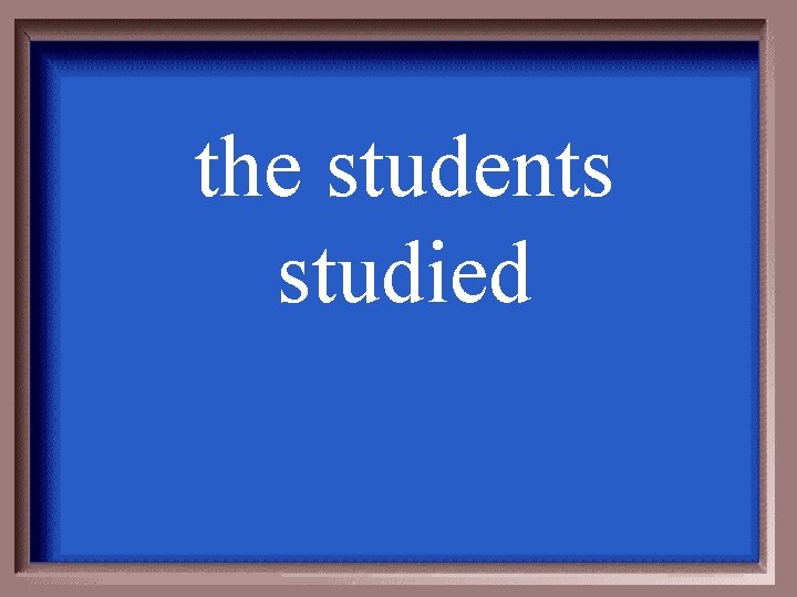 the students studied 