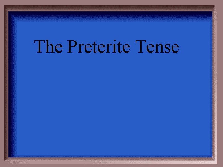 The Preterite Tense 