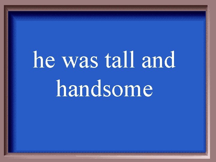 he was tall and handsome 