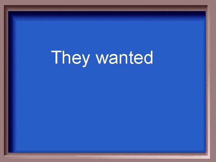 They wanted 
